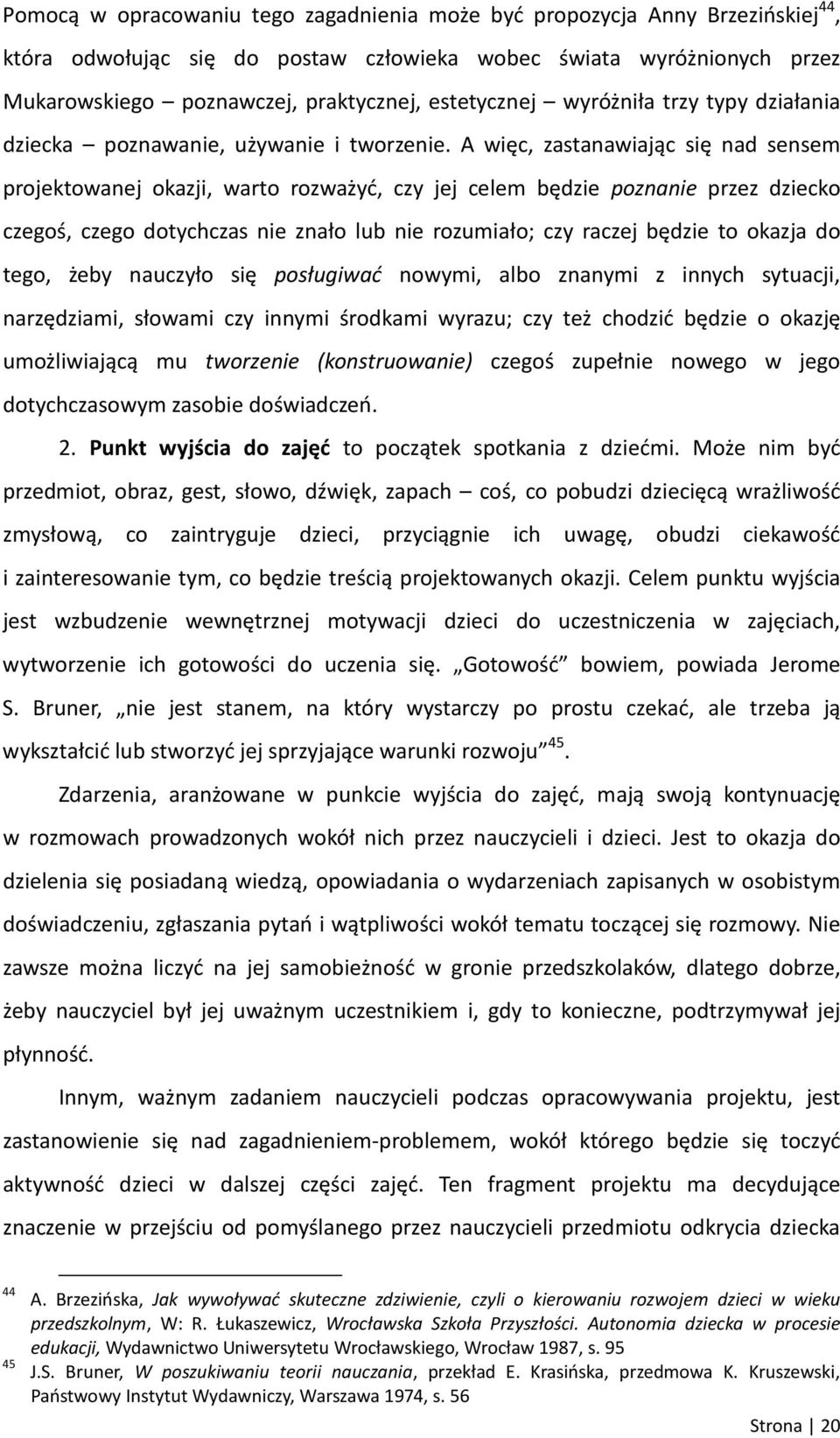 A więc, zastanawiając się nad sensem projektowanej okazji, warto rozważyć, czy jej celem będzie poznanie przez dziecko czegoś, czego dotychczas nie znało lub nie rozumiało; czy raczej będzie to