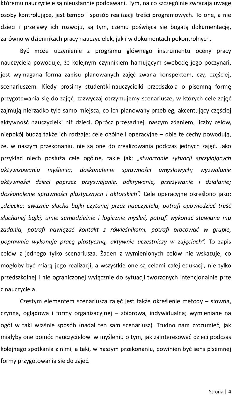 Być może uczynienie z programu głównego instrumentu oceny pracy nauczyciela powoduje, że kolejnym czynnikiem hamującym swobodę jego poczynań, jest wymagana forma zapisu planowanych zajęć zwana