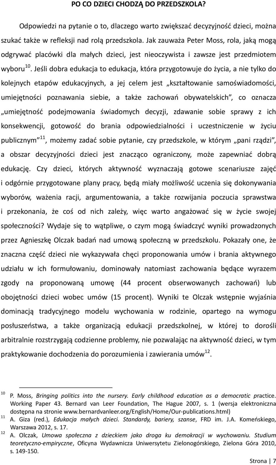 Jeśli dobra edukacja to edukacja, która przygotowuje do życia, a nie tylko do kolejnych etapów edukacyjnych, a jej celem jest kształtowanie samoświadomości, umiejętności poznawania siebie, a także