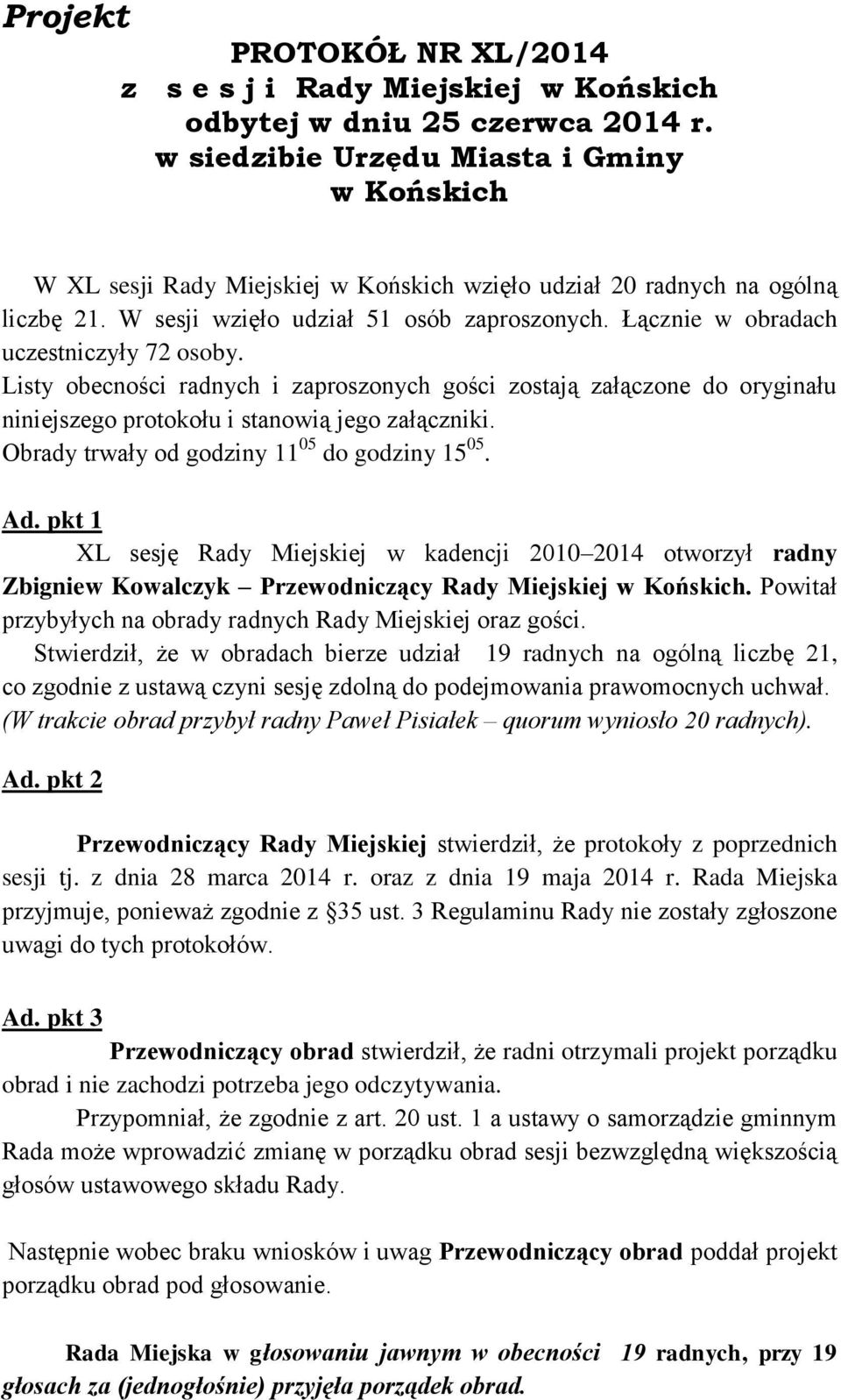 Łącznie w obradach uczestniczyły 72 osoby. Listy obecności radnych i zaproszonych gości zostają załączone do oryginału niniejszego protokołu i stanowią jego załączniki.