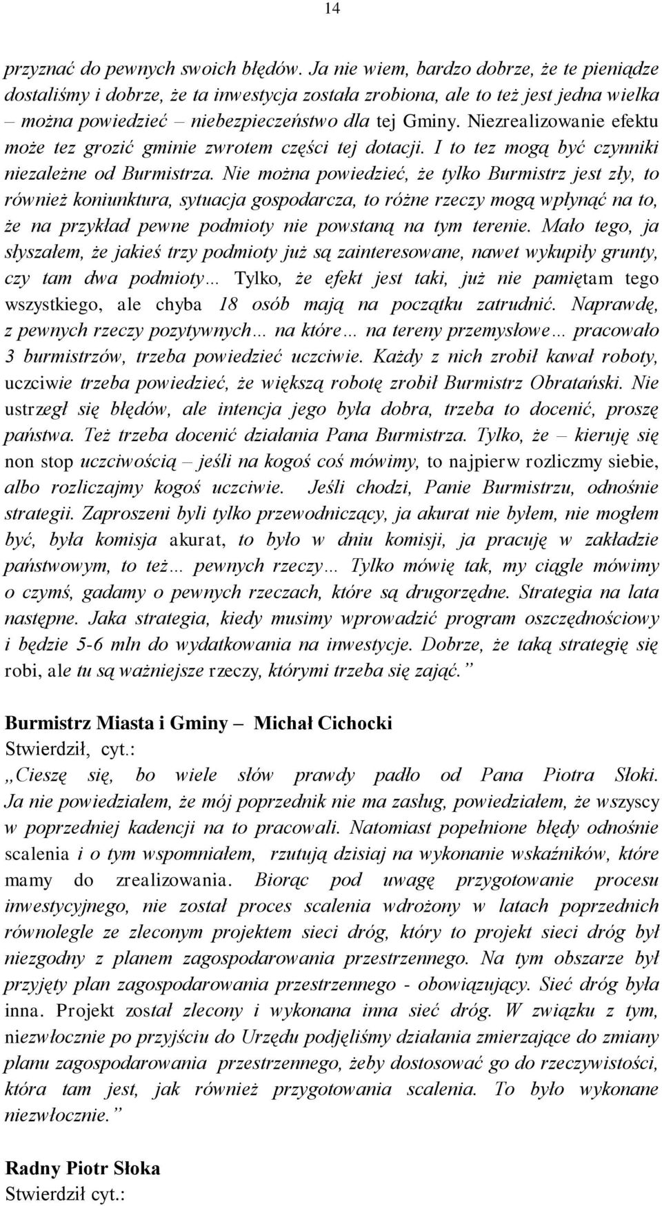 Niezrealizowanie efektu może tez grozić gminie zwrotem części tej dotacji. I to tez mogą być czynniki niezależne od Burmistrza.