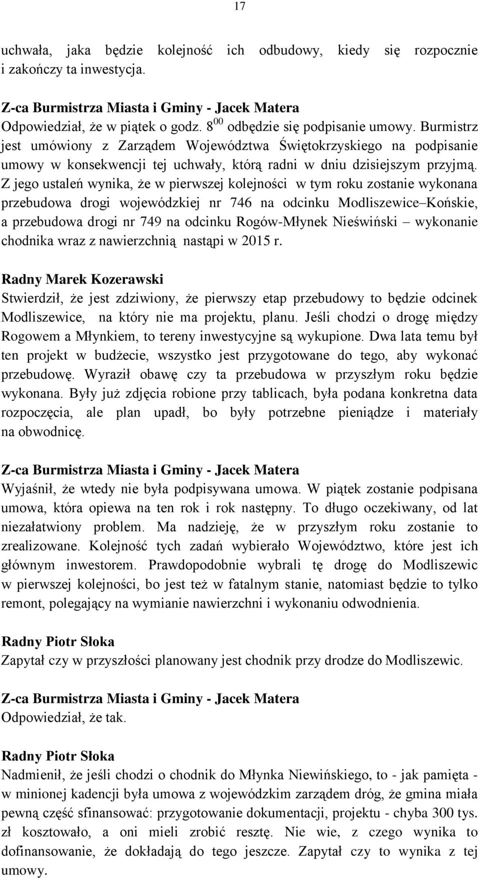 Z jego ustaleń wynika, że w pierwszej kolejności w tym roku zostanie wykonana przebudowa drogi wojewódzkiej nr 746 na odcinku Modliszewice Końskie, a przebudowa drogi nr 749 na odcinku Rogów-Młynek