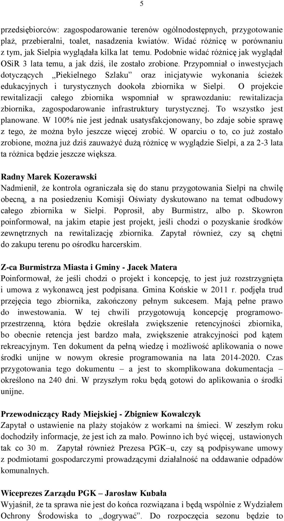 Przypomniał o inwestycjach dotyczących Piekielnego Szlaku oraz inicjatywie wykonania ścieżek edukacyjnych i turystycznych dookoła zbiornika w Sielpi.