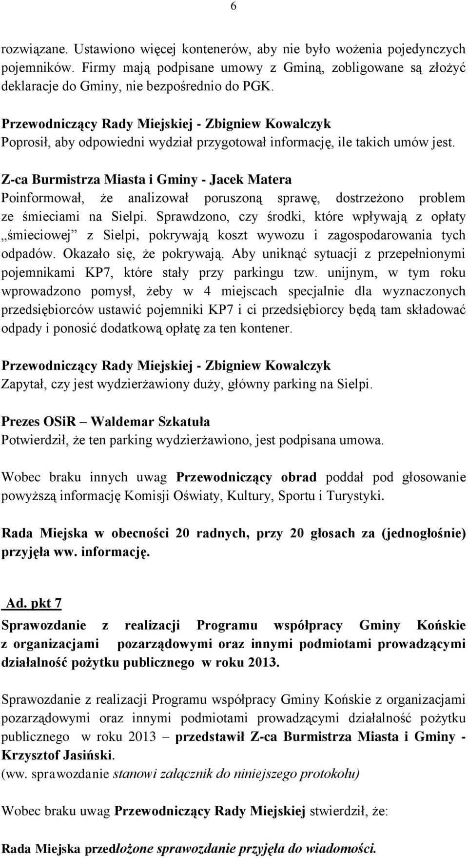 Z-ca Burmistrza Miasta i Gminy - Jacek Matera Poinformował, że analizował poruszoną sprawę, dostrzeżono problem ze śmieciami na Sielpi.