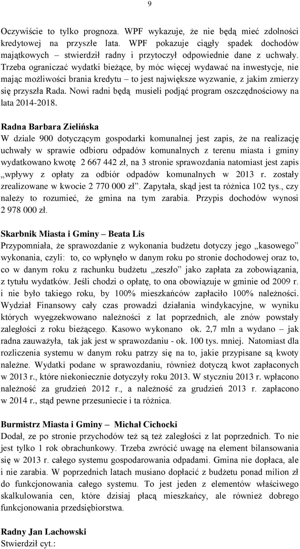 Trzeba ograniczać wydatki bieżące, by móc więcej wydawać na inwestycje, nie mając możliwości brania kredytu to jest największe wyzwanie, z jakim zmierzy się przyszła Rada.