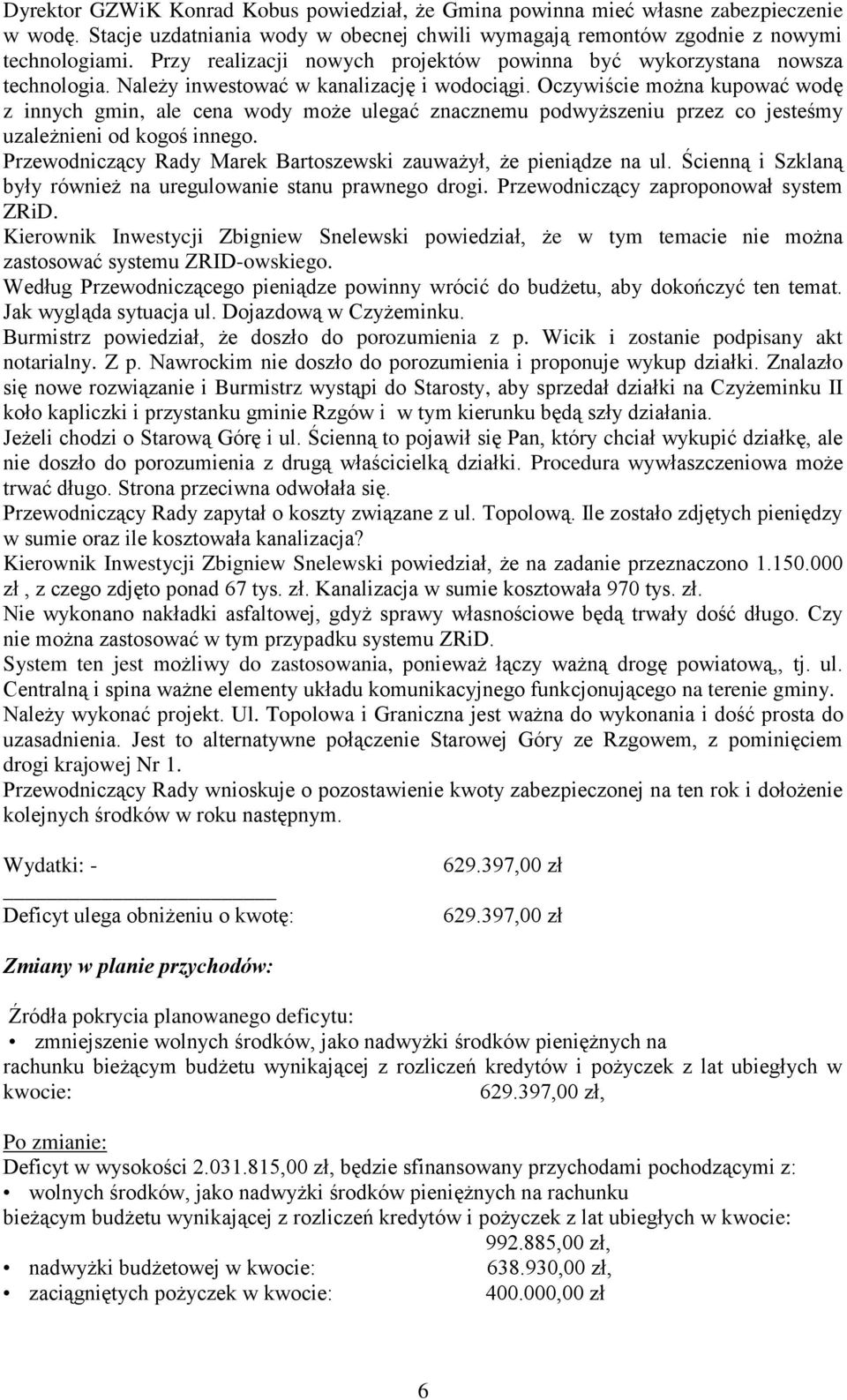 Oczywiście można kupować wodę z innych gmin, ale cena wody może ulegać znacznemu podwyższeniu przez co jesteśmy uzależnieni od kogoś innego.