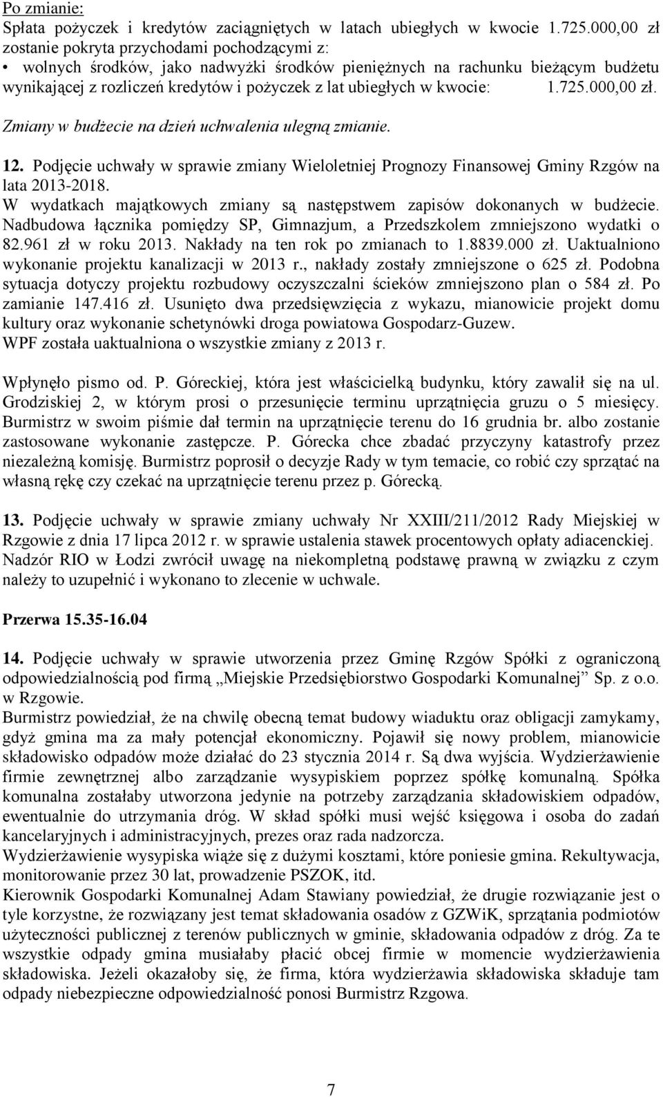 kwocie: 1.725.000,00 zł. Zmiany w budżecie na dzień uchwalenia ulegną zmianie. 12. Podjęcie uchwały w sprawie zmiany Wieloletniej Prognozy Finansowej Gminy Rzgów na lata 2013-2018.