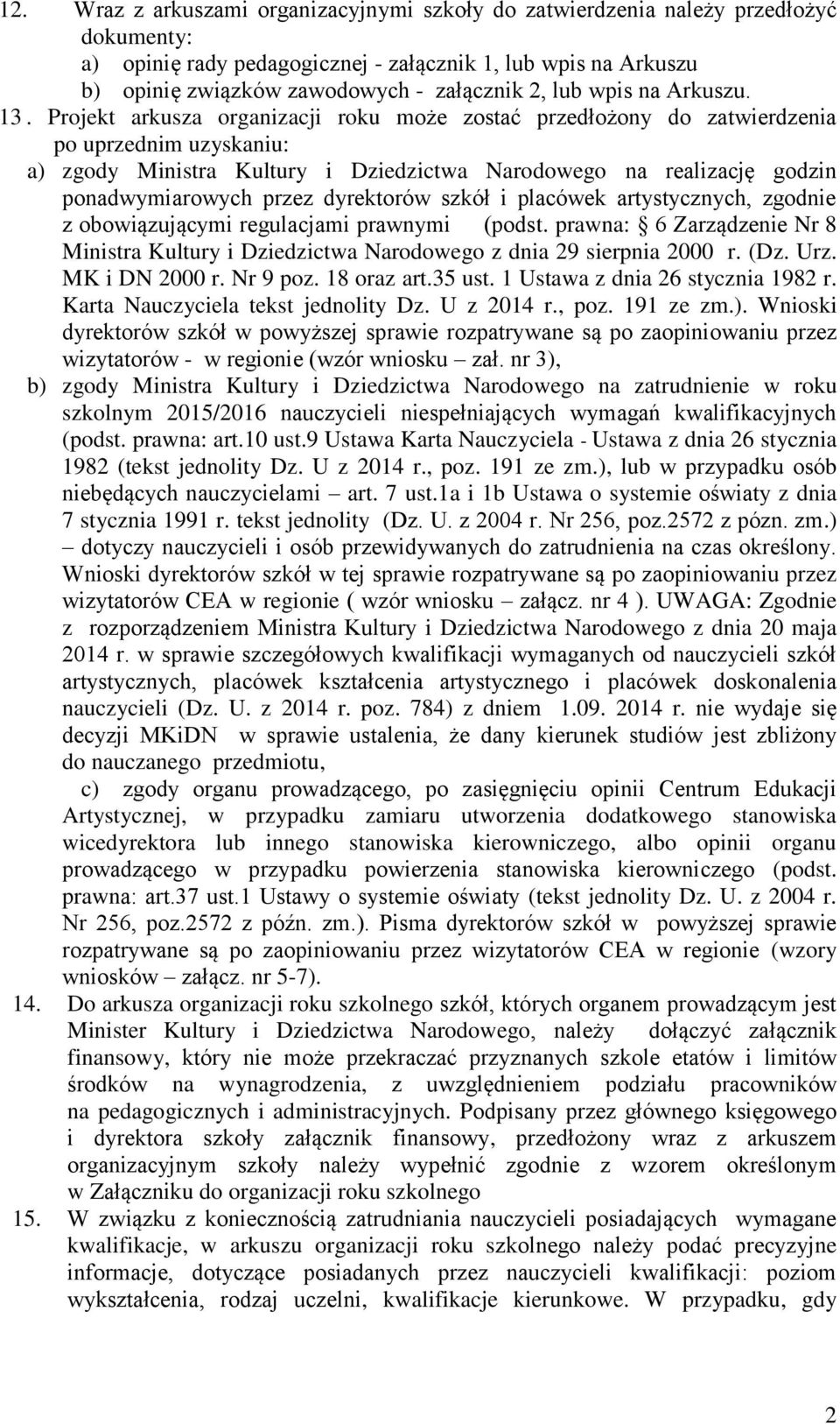 Projekt arkusza organizacji roku może zostać przedłożony do zatwierdzenia po uprzednim uzyskaniu: a) zgody Ministra Kultury i Dziedzictwa Narodowego na realizację godzin ponadwymiarowych przez