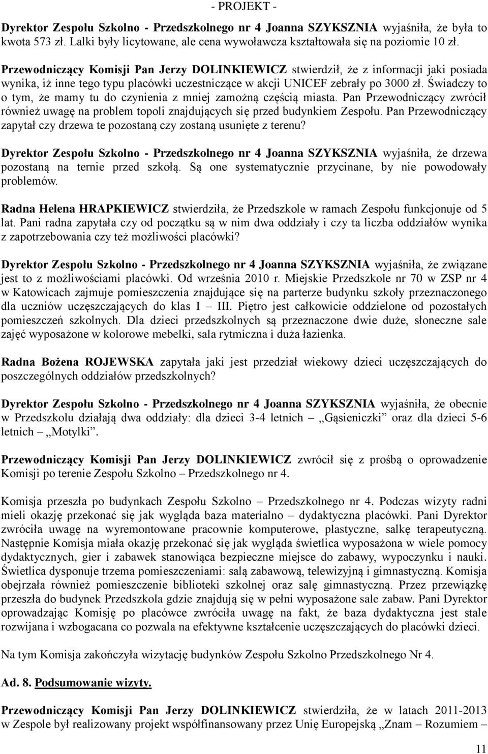 Świadczy to o tym, że mamy tu do czynienia z mniej zamożną częścią miasta. Pan Przewodniczący zwrócił również uwagę na problem topoli znajdujących się przed budynkiem Zespołu.