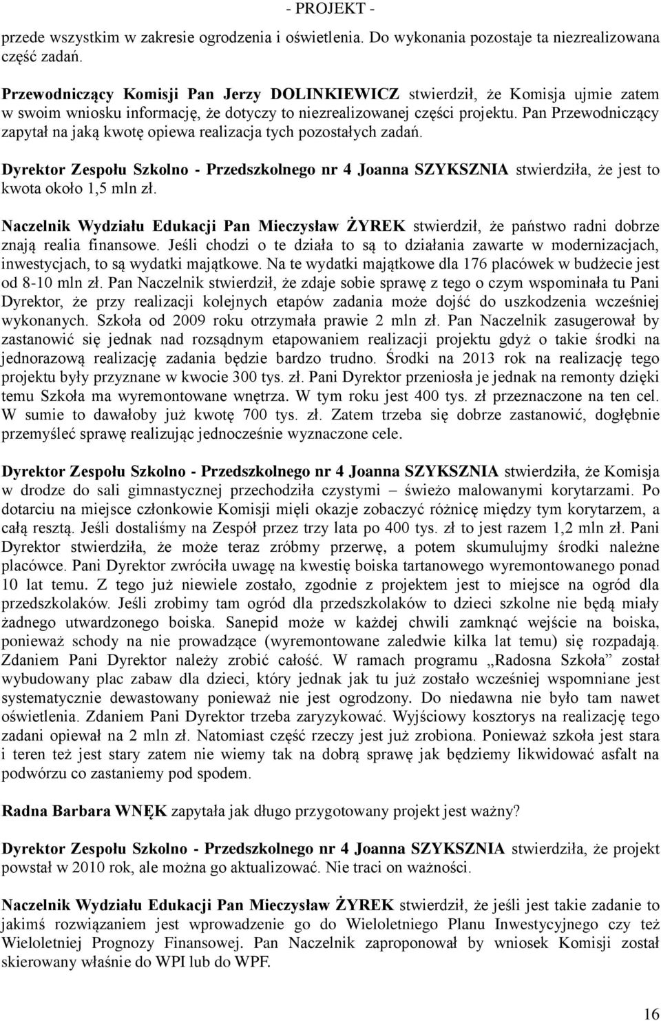 Pan Przewodniczący zapytał na jaką kwotę opiewa realizacja tych pozostałych zadań. Dyrektor Zespołu Szkolno - Przedszkolnego nr 4 Joanna SZYKSZNIA stwierdziła, że jest to kwota około 1,5 mln zł.