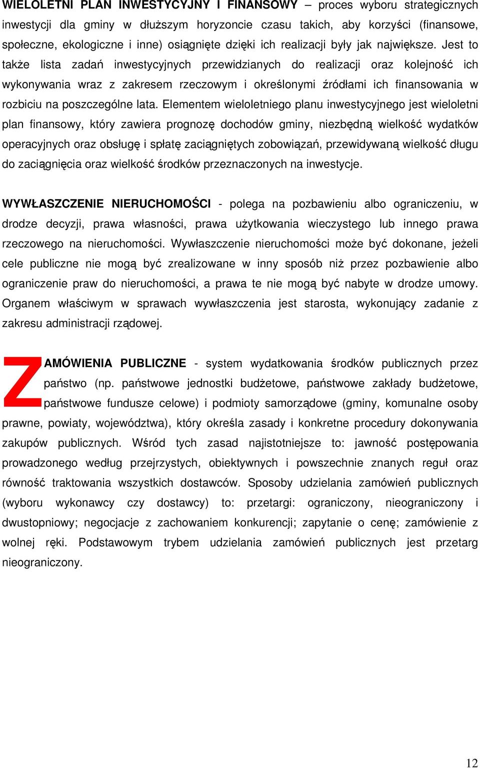 Jest to także lista zadań inwestycyjnych przewidzianych do realizacji oraz kolejność ich wykonywania wraz z zakresem rzeczowym i określonymi źródłami ich finansowania w rozbiciu na poszczególne lata.