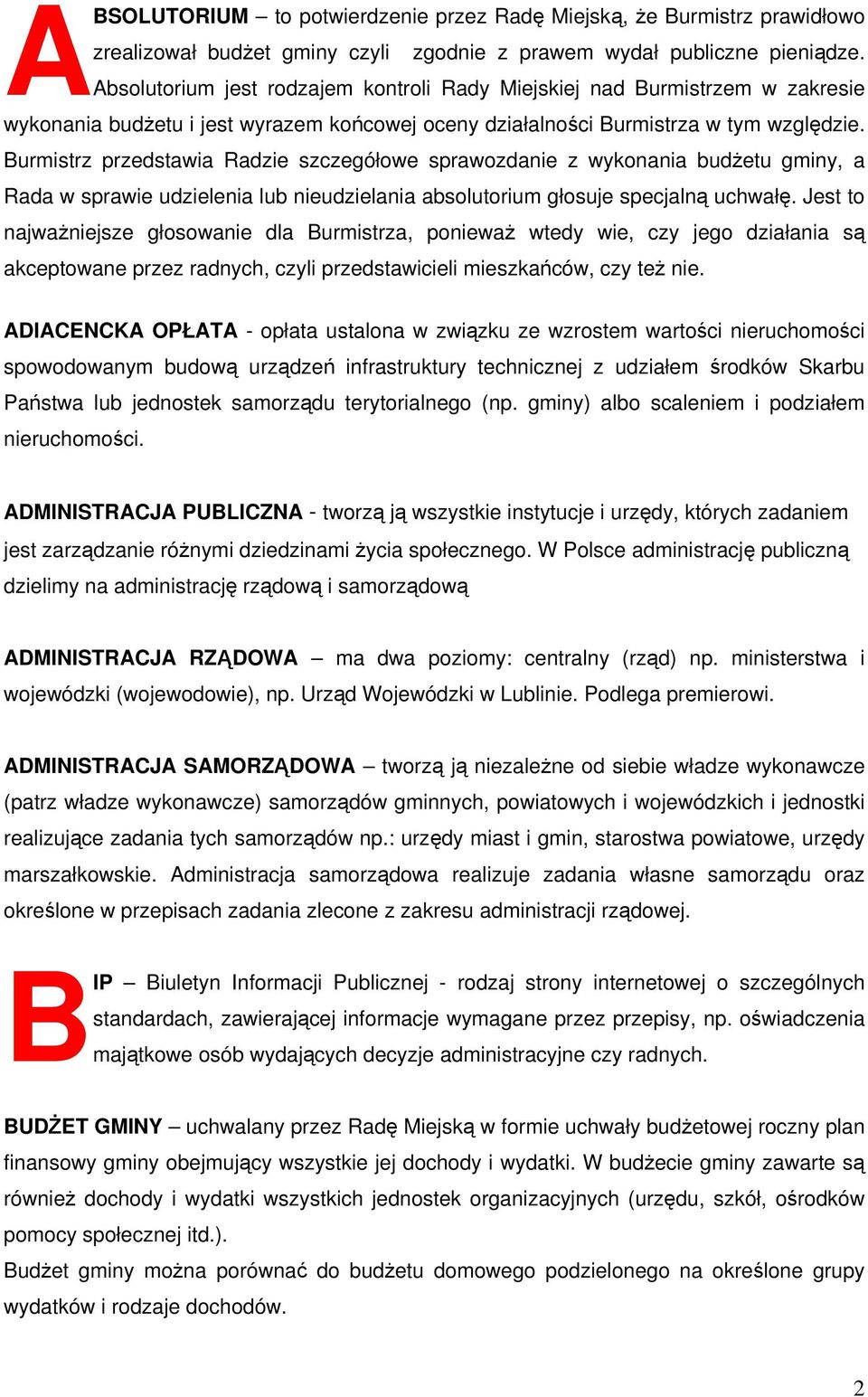 Burmistrz przedstawia Radzie szczegółowe sprawozdanie z wykonania budżetu gminy, a Rada w sprawie udzielenia lub nieudzielania absolutorium głosuje specjalną uchwałę.