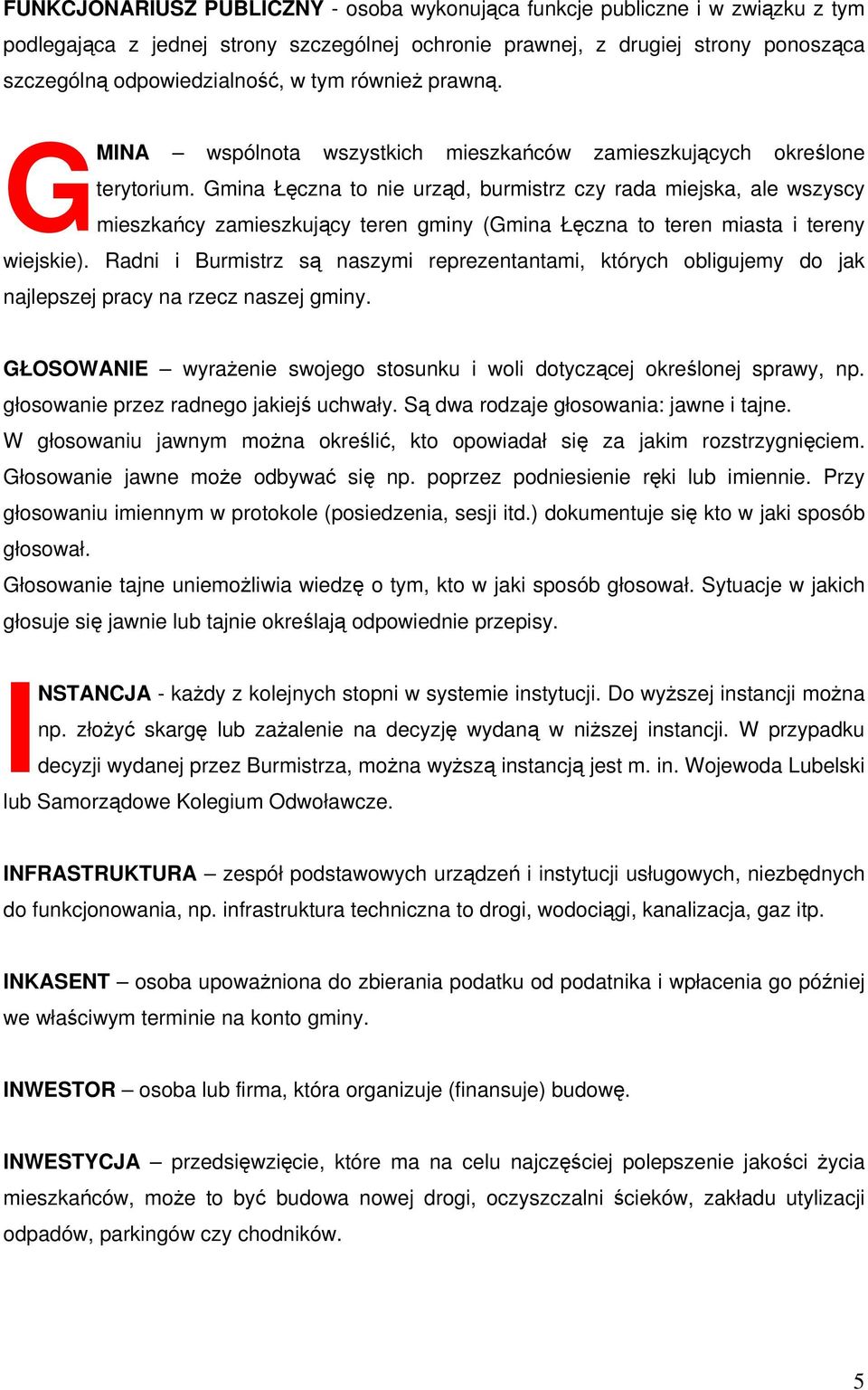 Gmina Łęczna to nie urząd, burmistrz czy rada miejska, ale wszyscy mieszkańcy zamieszkujący teren gminy (Gmina Łęczna to teren miasta i tereny wiejskie).