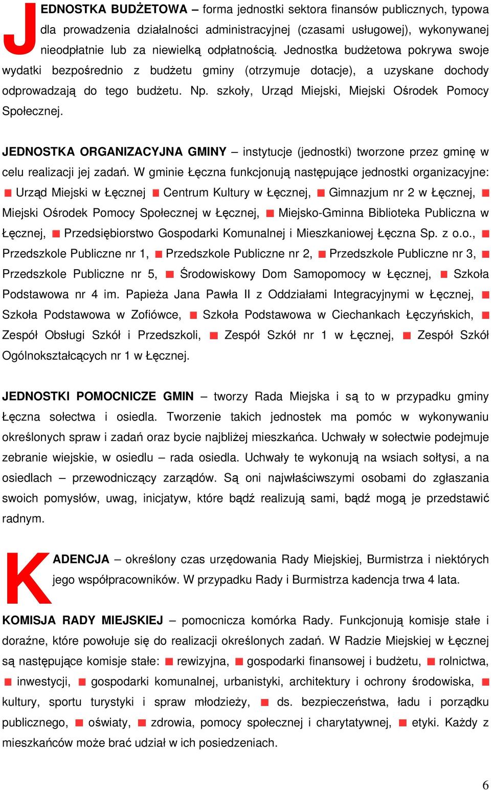 szkoły, Urząd Miejski, Miejski Ośrodek Pomocy Społecznej. JEDNOSTKA ORGANIZACYJNA GMINY instytucje (jednostki) tworzone przez gminę w celu realizacji jej zadań.