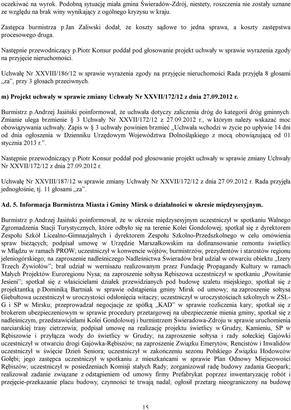 piotr Konsur poddał pod głosowanie projekt uchwały w sprawie wyrażenia zgody na przyjęcie nieruchomości.