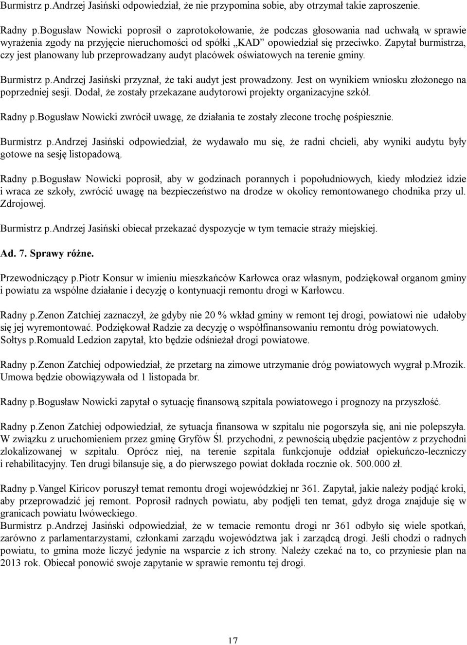 Zapytał burmistrza, czy jest planowany lub przeprowadzany audyt placówek oświatowych na terenie gminy. Burmistrz p.andrzej Jasiński przyznał, że taki audyt jest prowadzony.