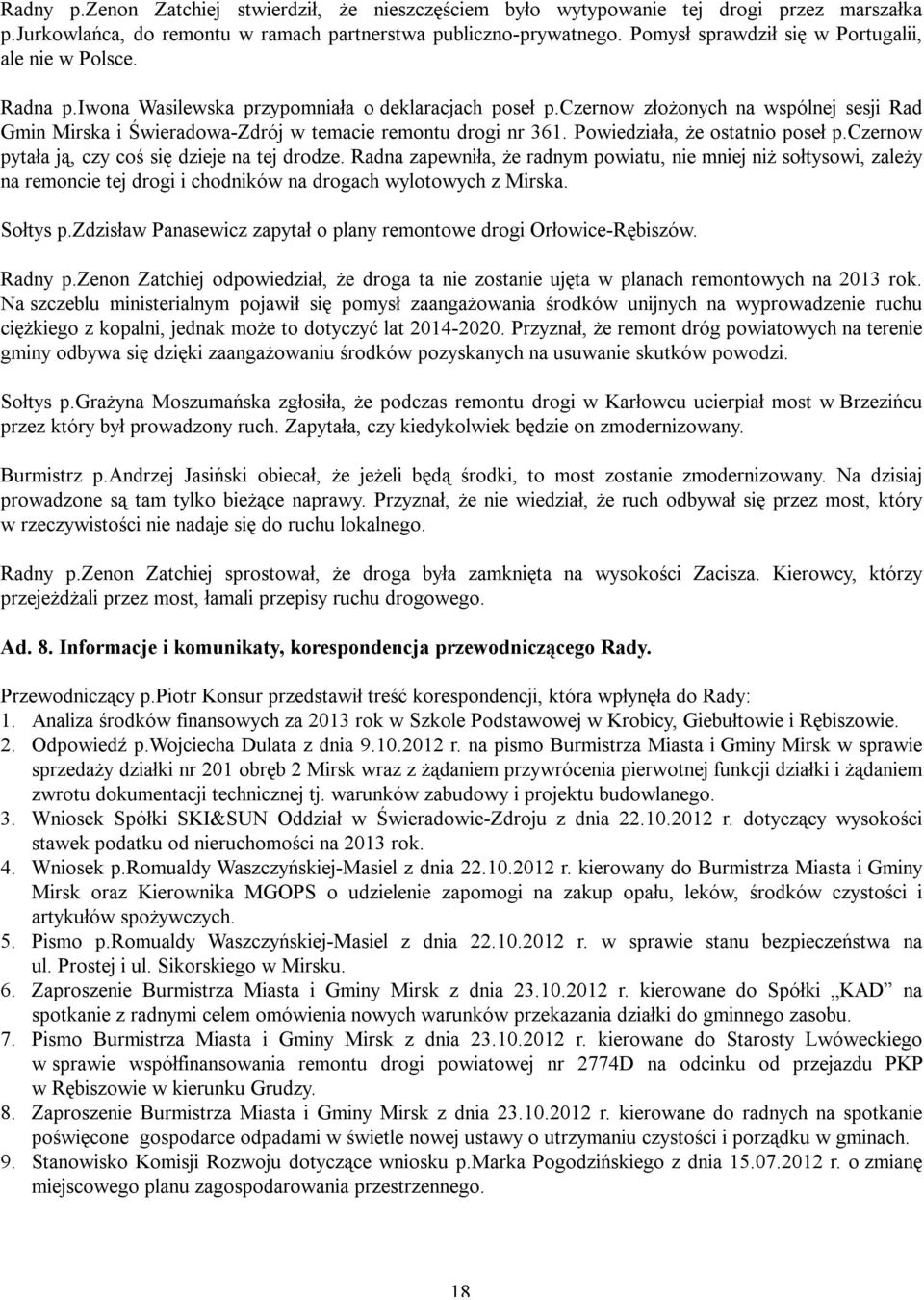 czernow złożonych na wspólnej sesji Rad Gmin Mirska i Świeradowa-Zdrój w temacie remontu drogi nr 361. Powiedziała, że ostatnio poseł p.czernow pytała ją, czy coś się dzieje na tej drodze.