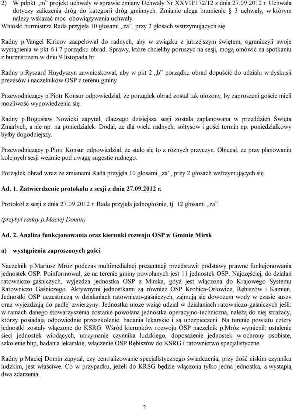 vangel Kiricov zaapelował do radnych, aby w związku z jutrzejszym świętem, ograniczyli swoje wystąpienia w pkt 6 i 7 porządku obrad.