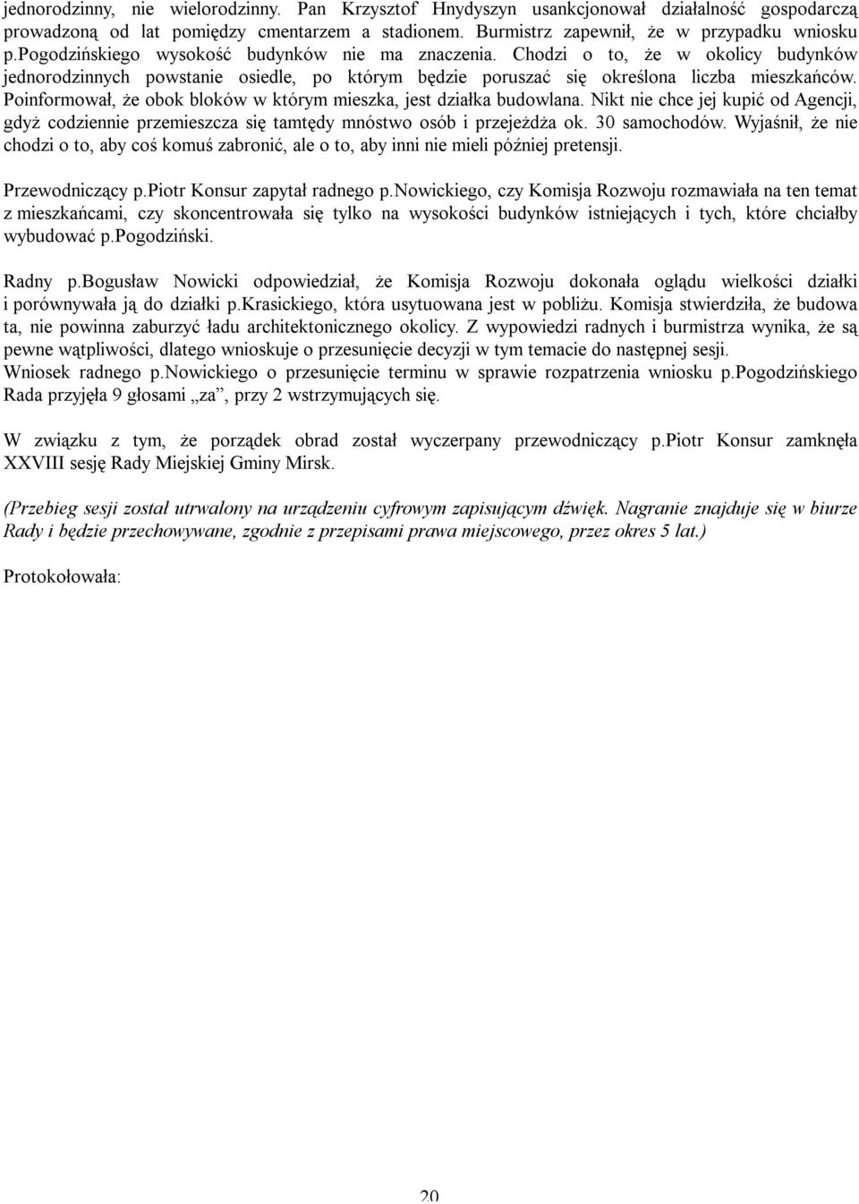 Poinformował, że obok bloków w którym mieszka, jest działka budowlana. Nikt nie chce jej kupić od Agencji, gdyż codziennie przemieszcza się tamtędy mnóstwo osób i przejeżdża ok. 30 samochodów.