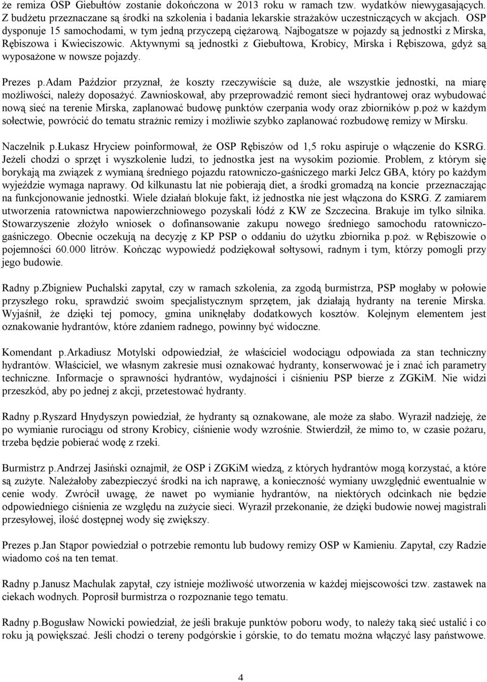 Aktywnymi są jednostki z Giebułtowa, Krobicy, Mirska i Rębiszowa, gdyż są wyposażone w nowsze pojazdy. Prezes p.