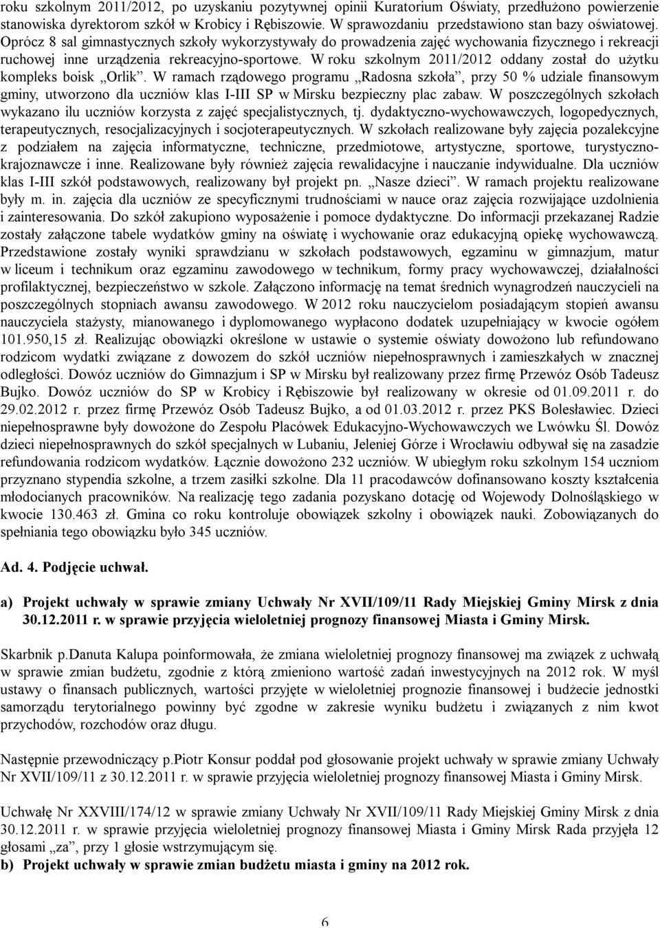 Oprócz 8 sal gimnastycznych szkoły wykorzystywały do prowadzenia zajęć wychowania fizycznego i rekreacji ruchowej inne urządzenia rekreacyjno-sportowe.