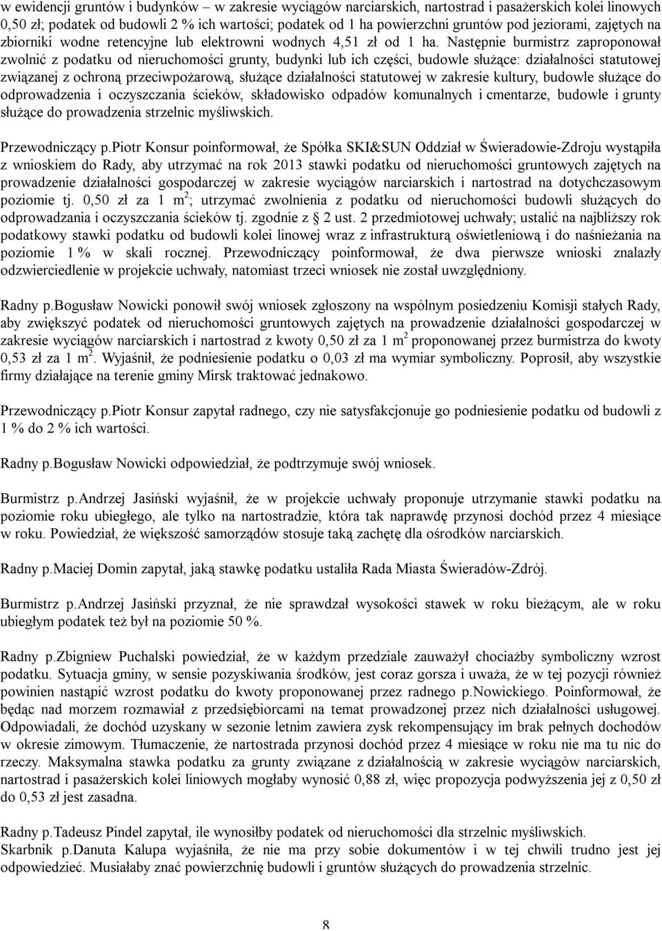 Następnie burmistrz zaproponował zwolnić z podatku od nieruchomości grunty, budynki lub ich części, budowle służące: działalności statutowej związanej z ochroną przeciwpożarową, służące działalności