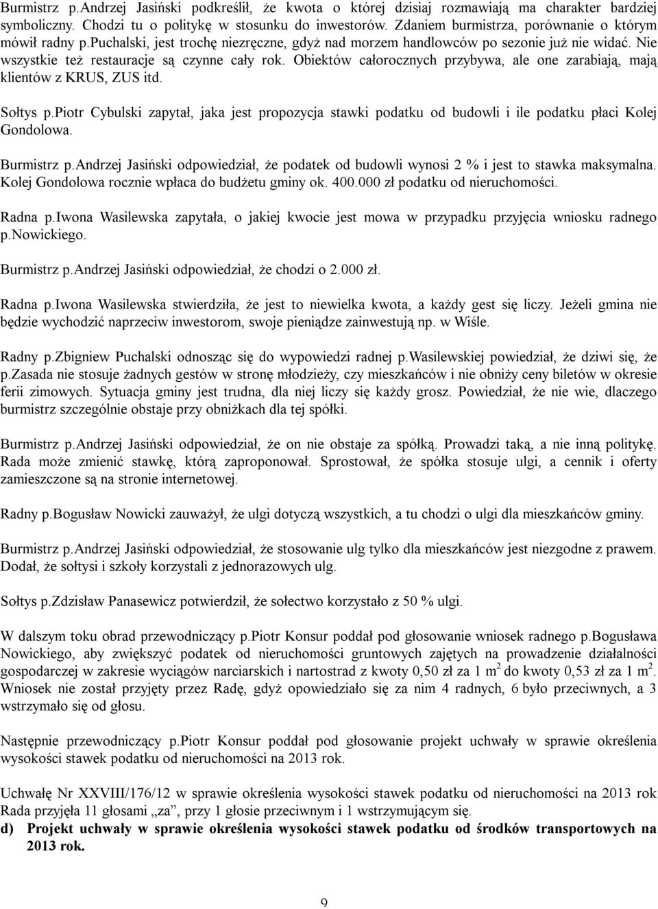 Obiektów całorocznych przybywa, ale one zarabiają, mają klientów z KRUS, ZUS itd. Sołtys p.piotr Cybulski zapytał, jaka jest propozycja stawki podatku od budowli i ile podatku płaci Kolej Gondolowa.