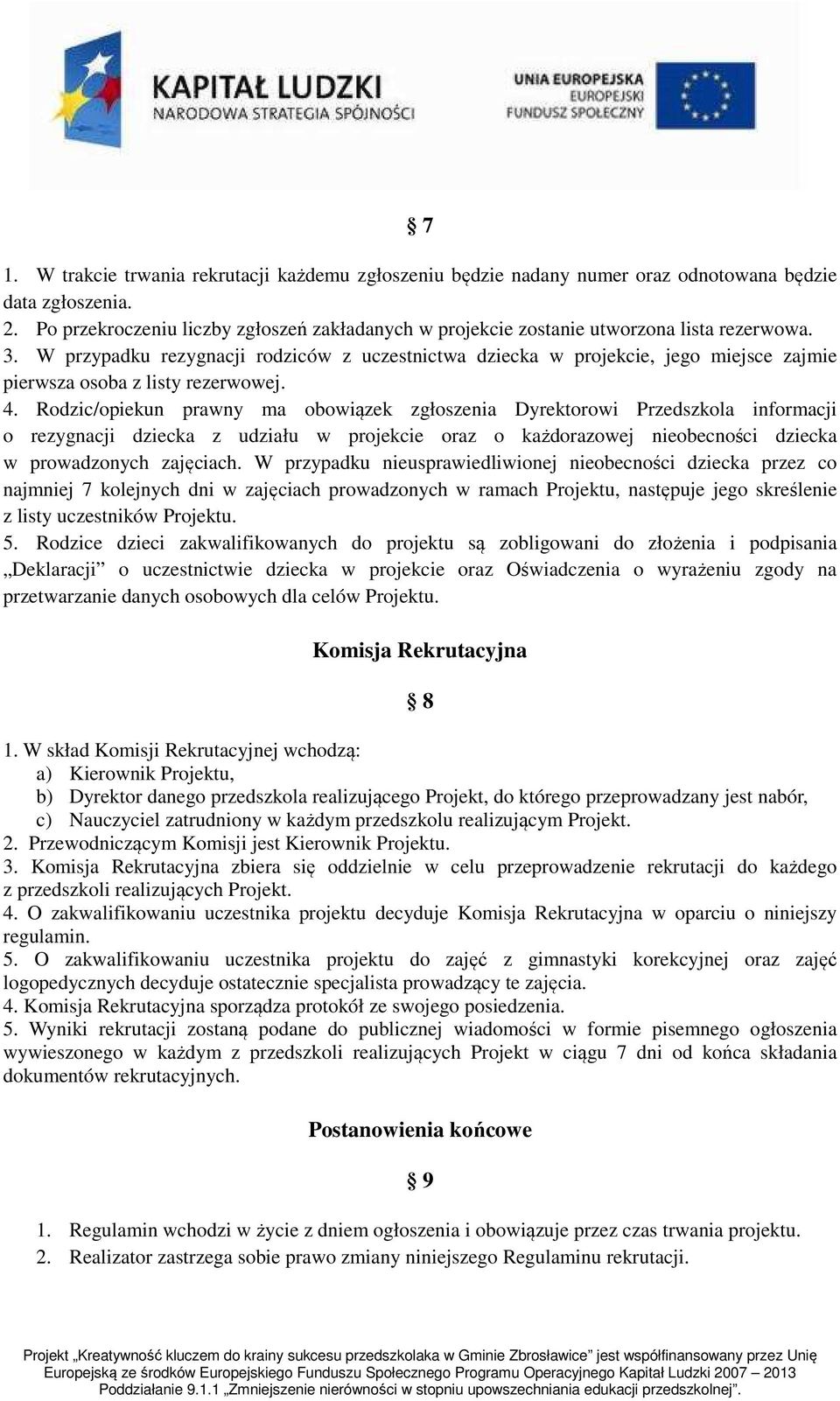 W przypadku rezygnacji rodziców z uczestnictwa dziecka w projekcie, jego miejsce zajmie pierwsza osoba z listy rezerwowej. 4.