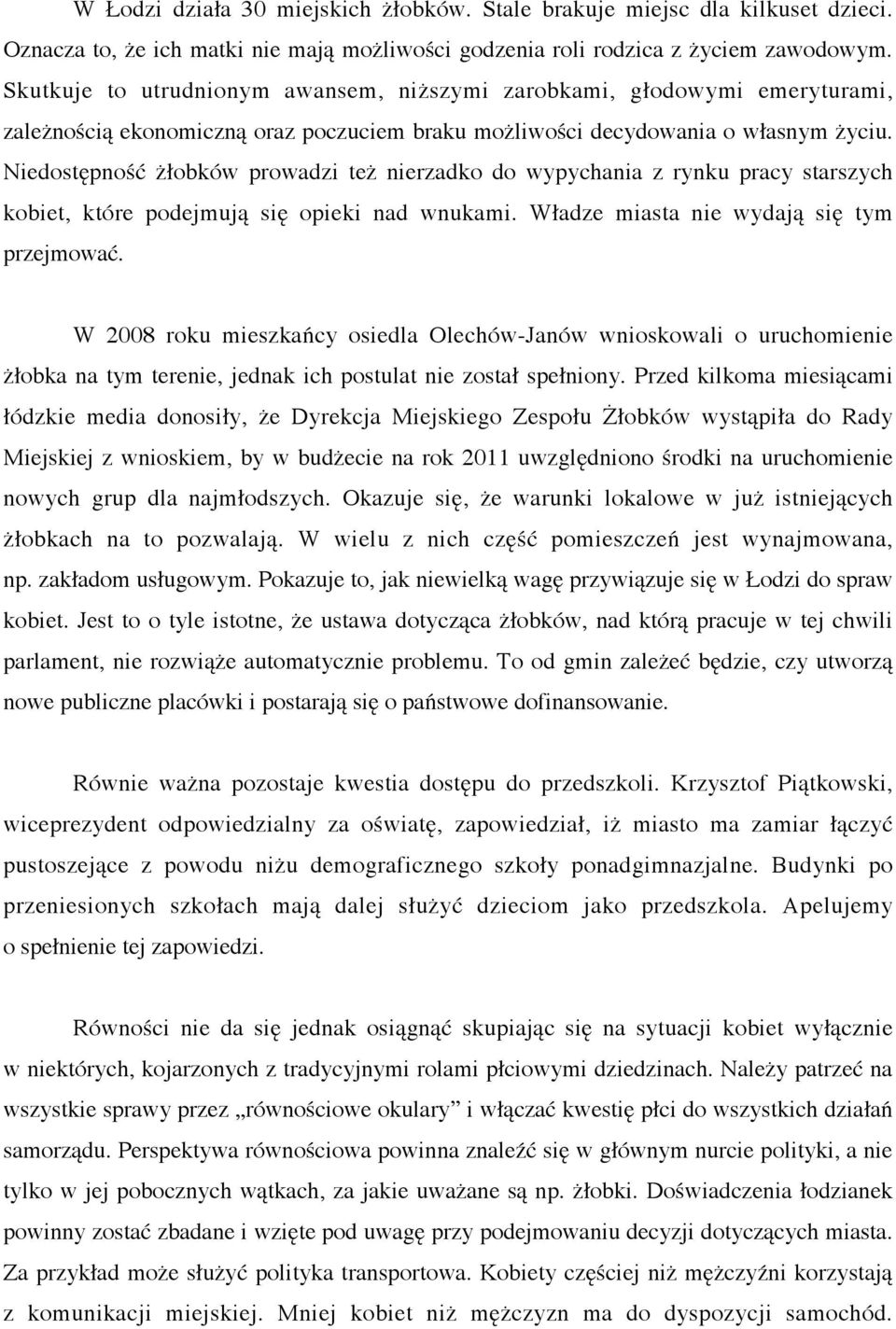 Niedostępność żłobków prowadzi też nierzadko do wypychania z rynku pracy starszych kobiet, które podejmują się opieki nad wnukami. Władze miasta nie wydają się tym przejmować.