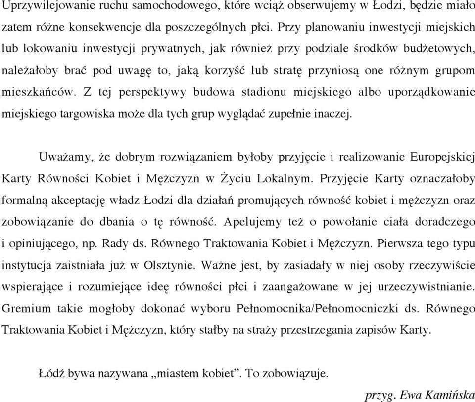 grupom mieszkańców. Z tej perspektywy budowa stadionu miejskiego albo uporządkowanie miejskiego targowiska może dla tych grup wyglądać zupełnie inaczej.