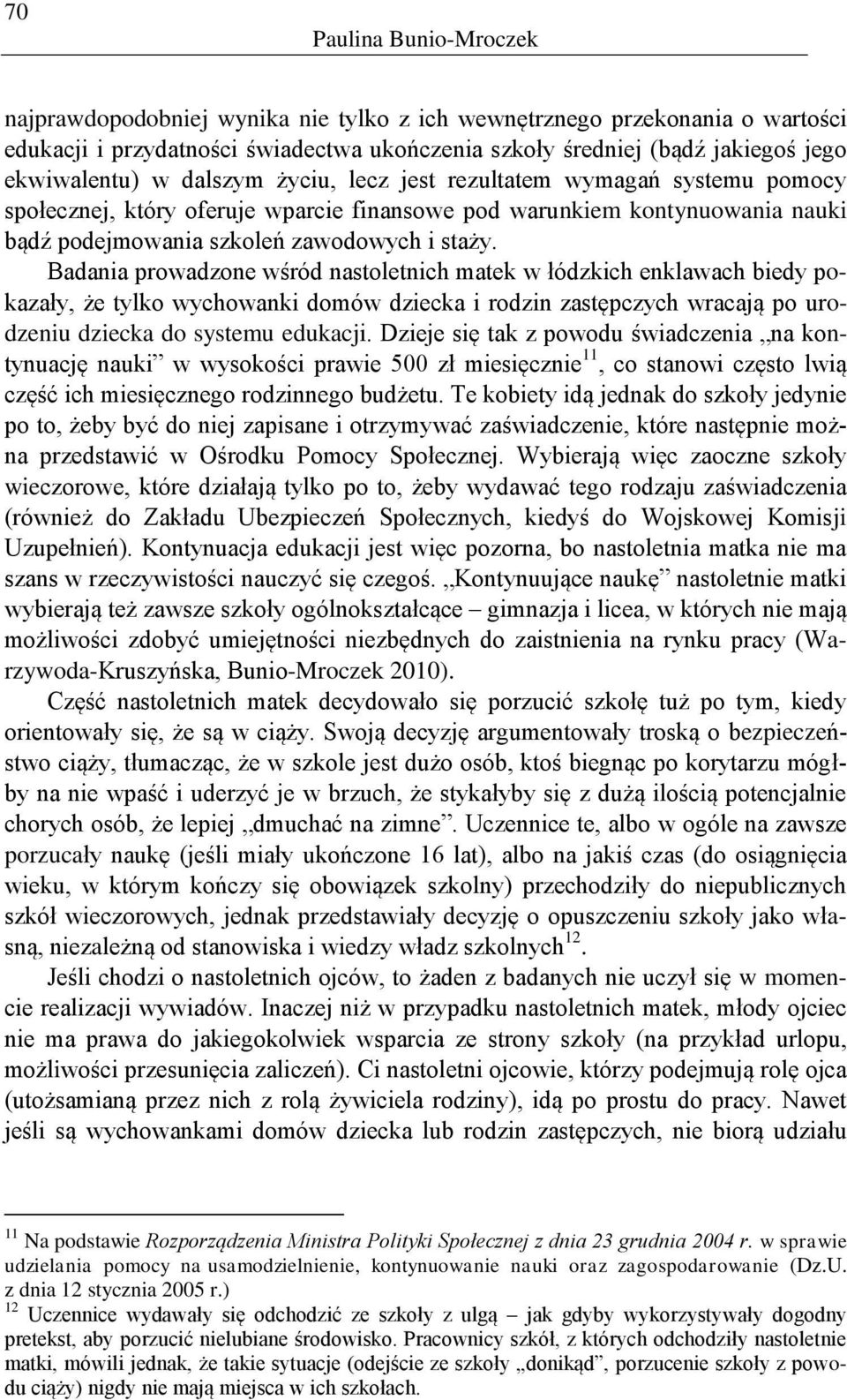 Badania prowadzone wśród nastoletnich matek w łódzkich enklawach biedy pokazały, że tylko wychowanki domów dziecka i rodzin zastępczych wracają po urodzeniu dziecka do systemu edukacji.