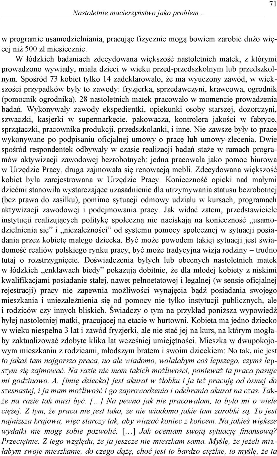 Spośród 73 kobiet tylko 14 zadeklarowało, że ma wyuczony zawód, w większości przypadków były to zawody: fryzjerka, sprzedawczyni, krawcowa, ogrodnik (pomocnik ogrodnika).