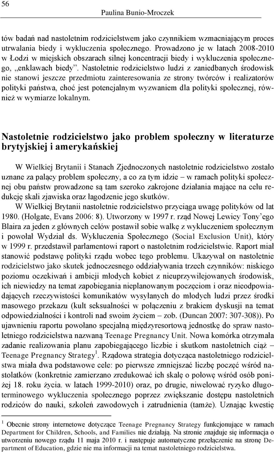 Nastoletnie rodzicielstwo ludzi z zaniedbanych środowisk nie stanowi jeszcze przedmiotu zainteresowania ze strony twórców i realizatorów polityki państwa, choć jest potencjalnym wyzwaniem dla