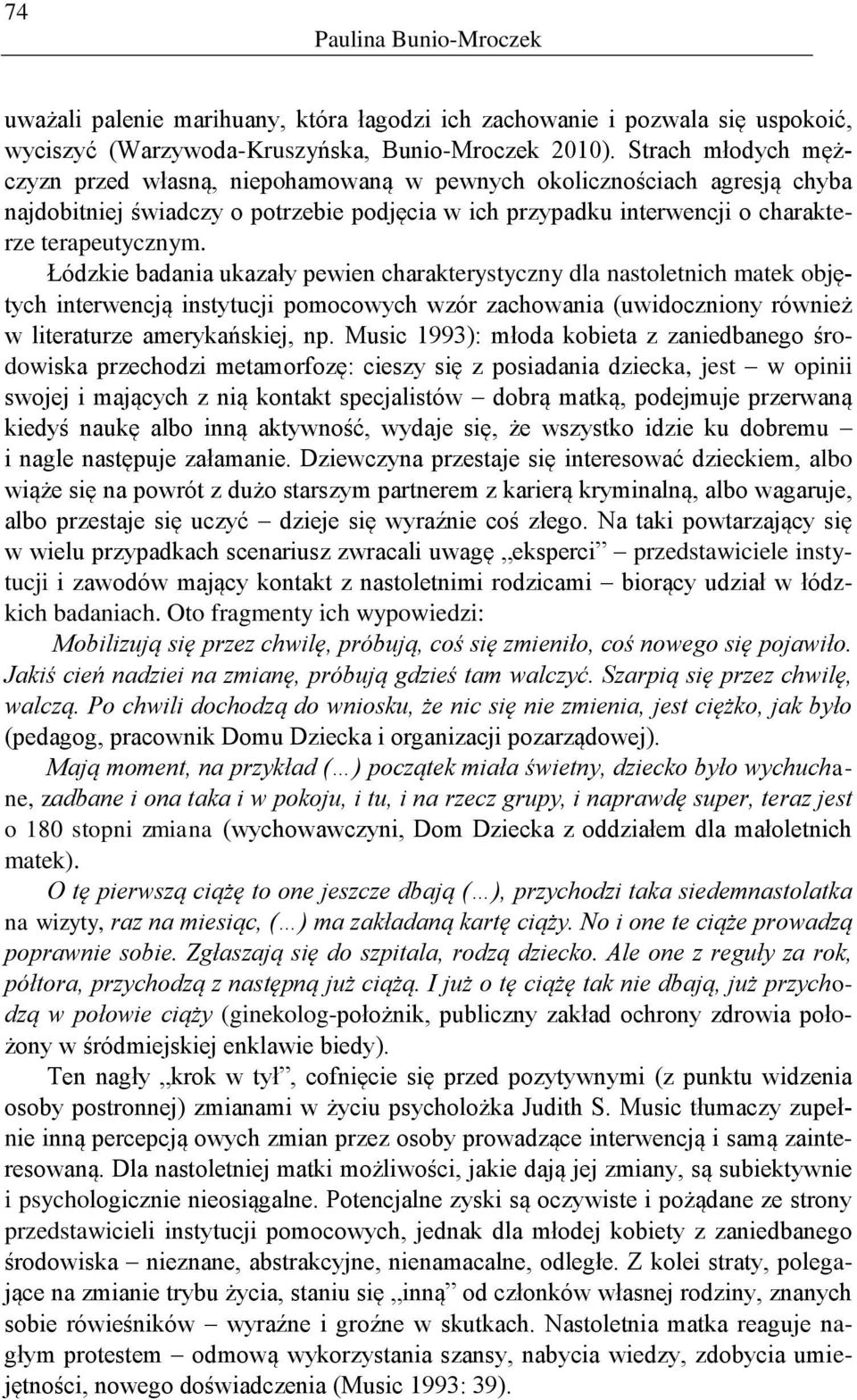 Łódzkie badania ukazały pewien charakterystyczny dla nastoletnich matek objętych interwencją instytucji pomocowych wzór zachowania (uwidoczniony również w literaturze amerykańskiej, np.