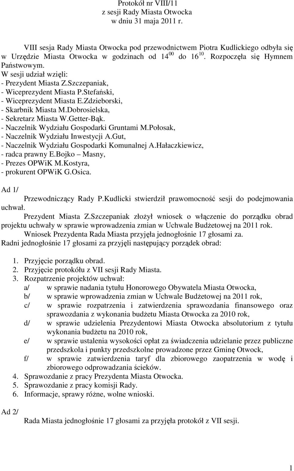 W sesji udział wzięli: - Prezydent Miasta Z.Szczepaniak, - Wiceprezydent Miasta P.Stefański, - Wiceprezydent Miasta E.Zdzieborski, - Skarbnik Miasta M.Dobrosielska, - Sekretarz Miasta W.Getter-Bąk.