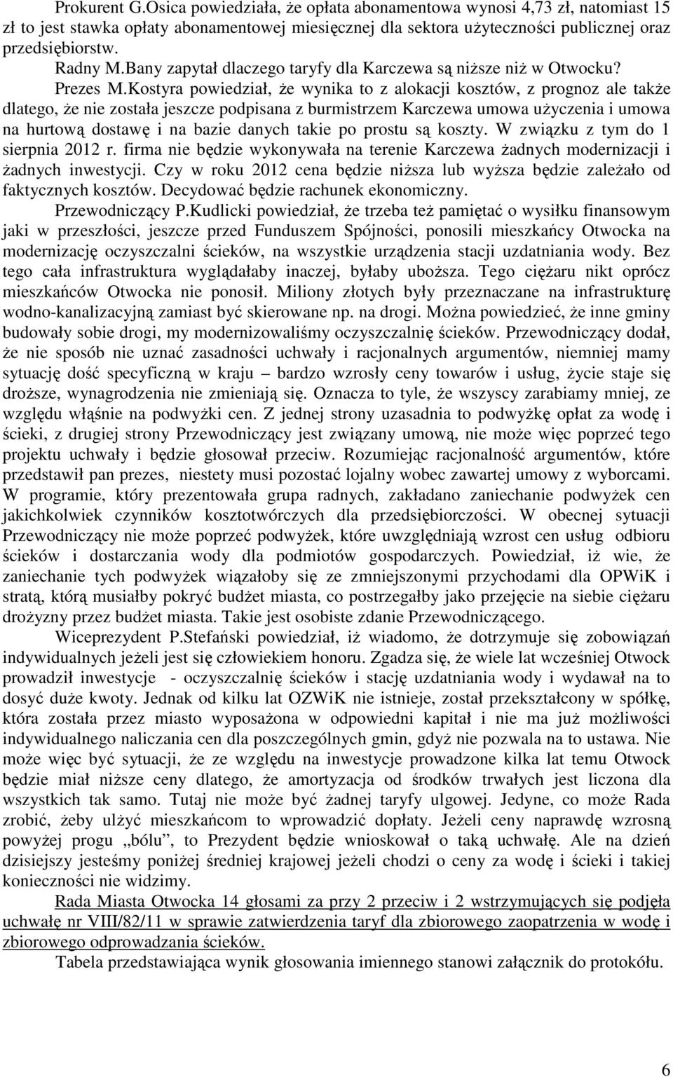 Kostyra powiedział, że wynika to z alokacji kosztów, z prognoz ale także dlatego, że nie została jeszcze podpisana z burmistrzem Karczewa umowa użyczenia i umowa na hurtową dostawę i na bazie danych