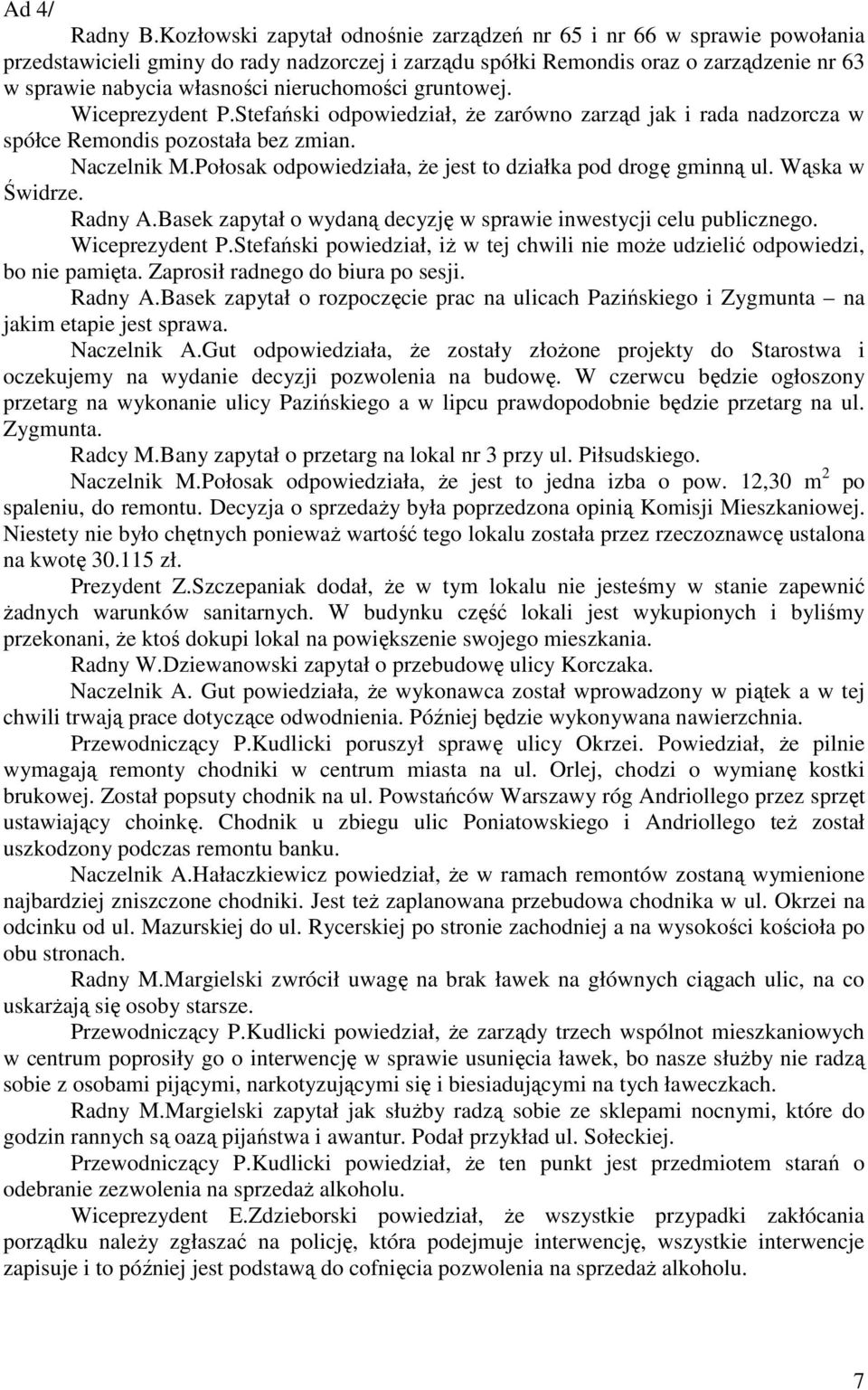 nieruchomości gruntowej. Wiceprezydent P.Stefański odpowiedział, że zarówno zarząd jak i rada nadzorcza w spółce Remondis pozostała bez zmian. Naczelnik M.