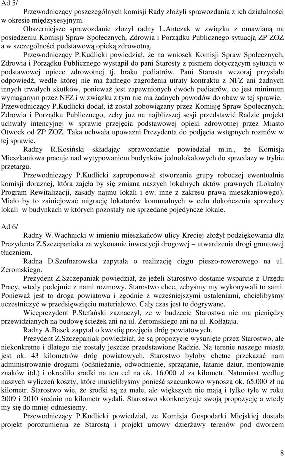 Kudlicki powiedział, że na wniosek Komisji Spraw Społecznych, Zdrowia i Porządku Publicznego wystąpił do pani Starosty z pismem dotyczącym sytuacji w podstawowej opiece zdrowotnej tj. braku pediatrów.