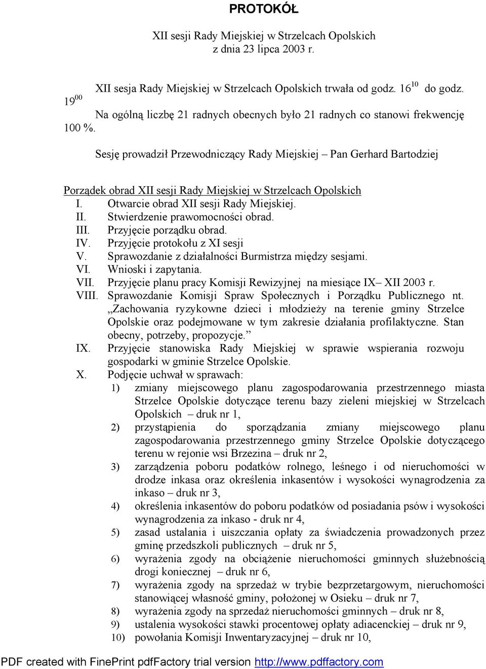 Sesję prowadził Przewodniczący Rady Miejskiej Pan Gerhard Bartodziej Porządek obrad XII sesji Rady Miejskiej w Strzelcach Opolskich I. Otwarcie obrad XII sesji Rady Miejskiej. II.