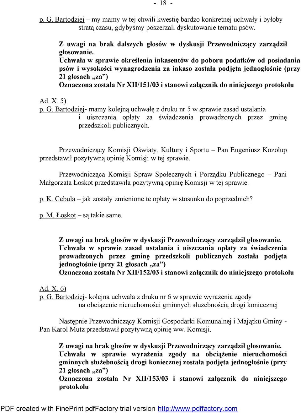 Uchwała w sprawie określenia inkasentów do poboru podatków od posiadania psów i wysokości wynagrodzenia za inkaso została podjęta jednogłośnie (przy 21 głosach za ) Oznaczona została Nr XII/151/03 i