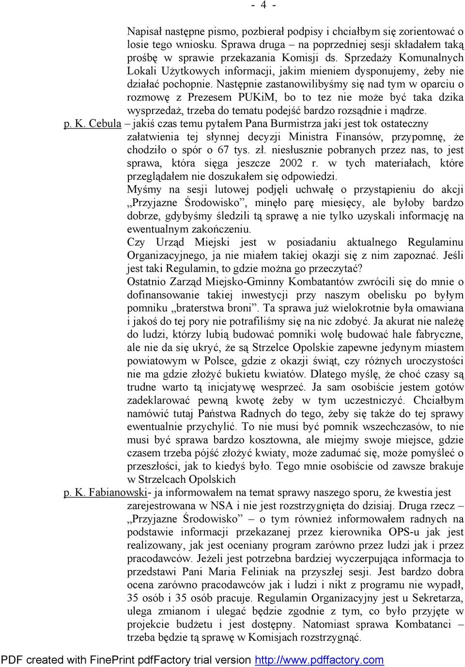 Następnie zastanowilibyśmy się nad tym w oparciu o rozmowę z Prezesem PUKiM, bo to tez nie może być taka dzika wysprzedaż, trzeba do tematu podejść bardzo rozsądnie i mądrze. p. K.