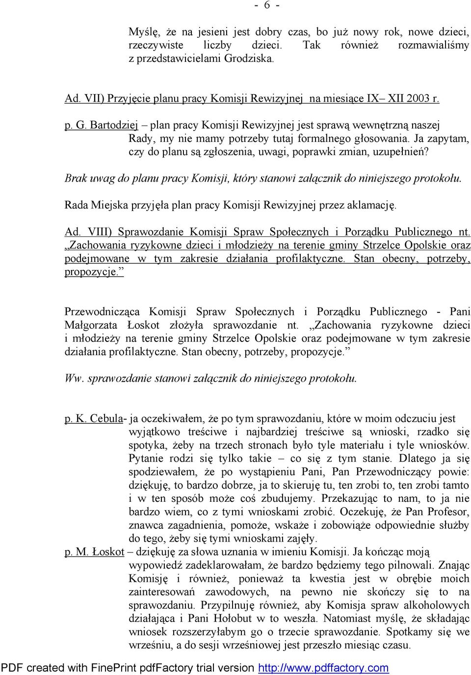 Bartodziej plan pracy Komisji Rewizyjnej jest sprawą wewnętrzną naszej Rady, my nie mamy potrzeby tutaj formalnego głosowania.