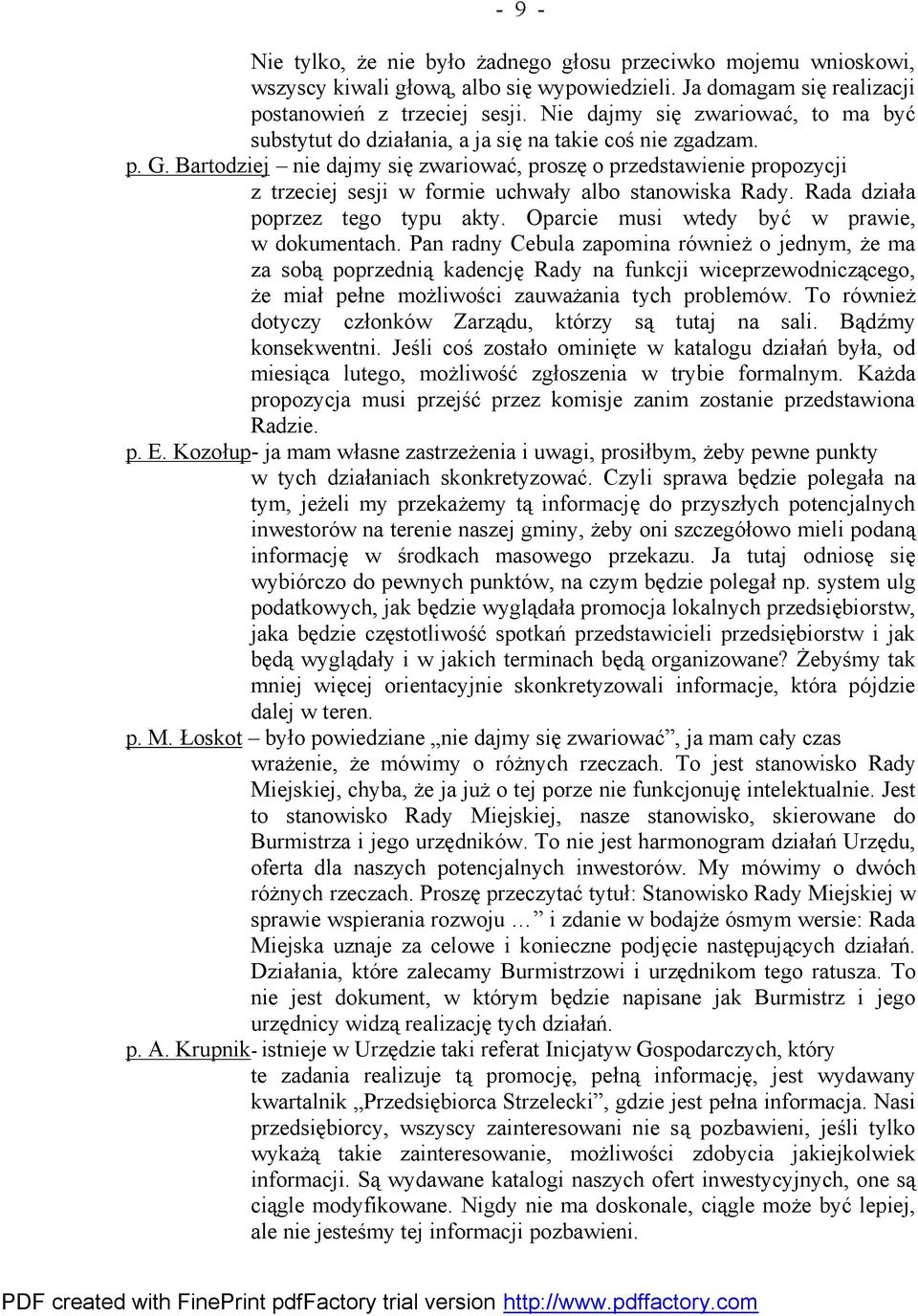 Bartodziej nie dajmy się zwariować, proszę o przedstawienie propozycji z trzeciej sesji w formie uchwały albo stanowiska Rady. Rada działa poprzez tego typu akty.