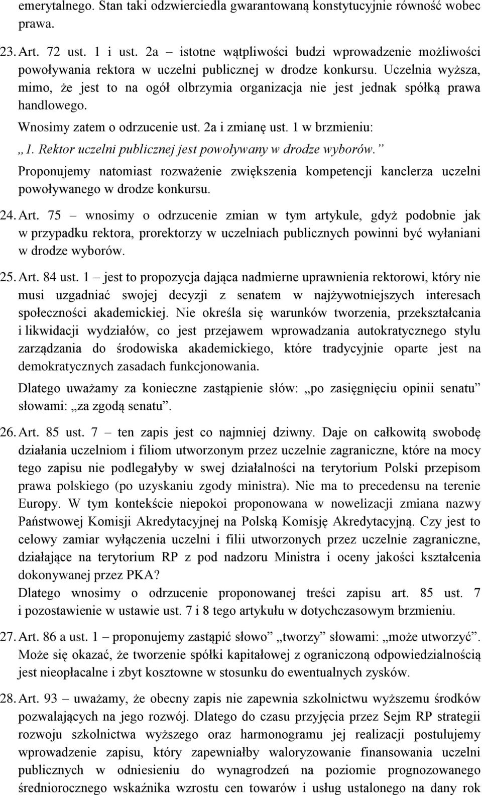 Uczelnia wyższa, mimo, że jest to na ogół olbrzymia organizacja nie jest jednak spółką prawa handlowego. Wnosimy zatem o odrzucenie ust. 2a i zmianę ust. 1 w brzmieniu: 1.