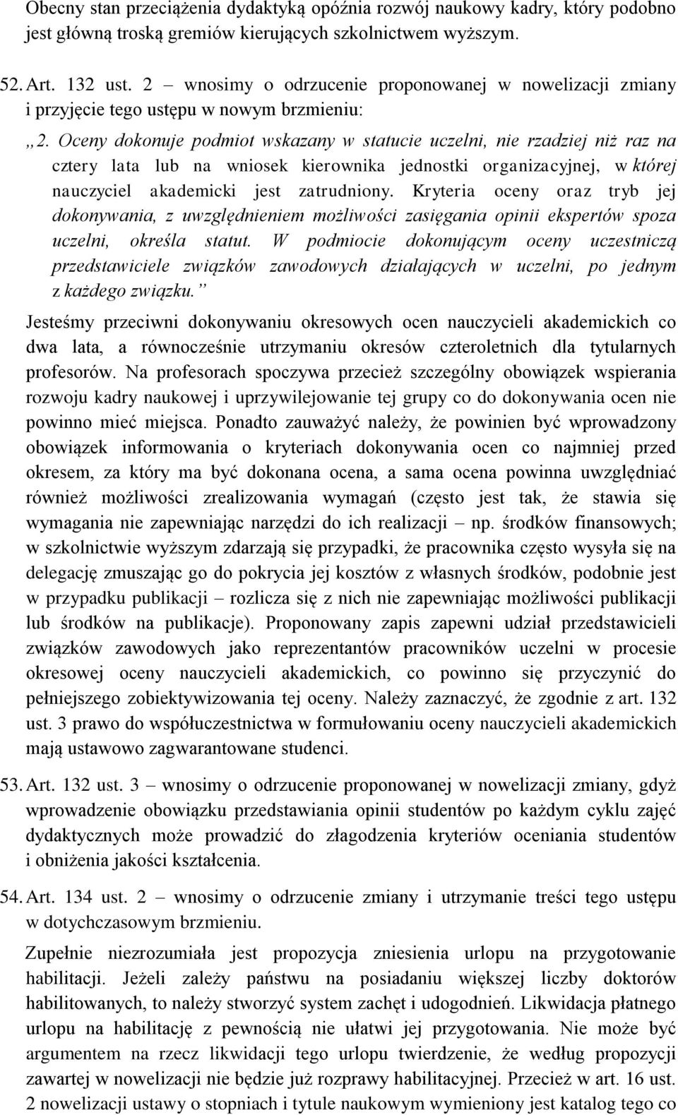 Oceny dokonuje podmiot wskazany w statucie uczelni, nie rzadziej niż raz na cztery lata lub na wniosek kierownika jednostki organizacyjnej, w której nauczyciel akademicki jest zatrudniony.