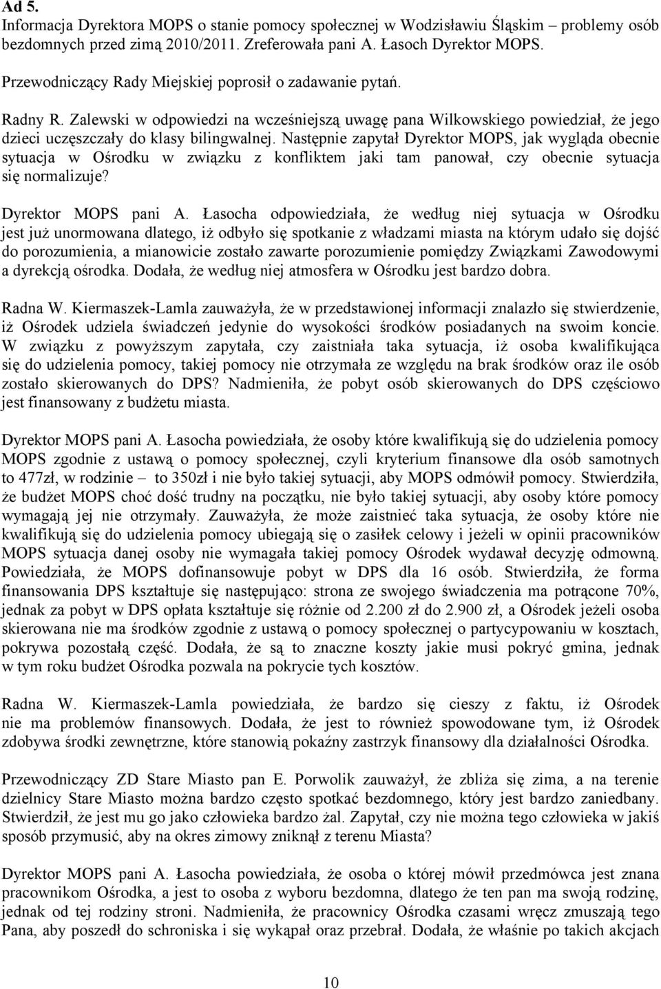 Następnie zapytał Dyrektor MOPS, jak wygląda obecnie sytuacja w Ośrodku w związku z konfliktem jaki tam panował, czy obecnie sytuacja się normalizuje? Dyrektor MOPS pani A.