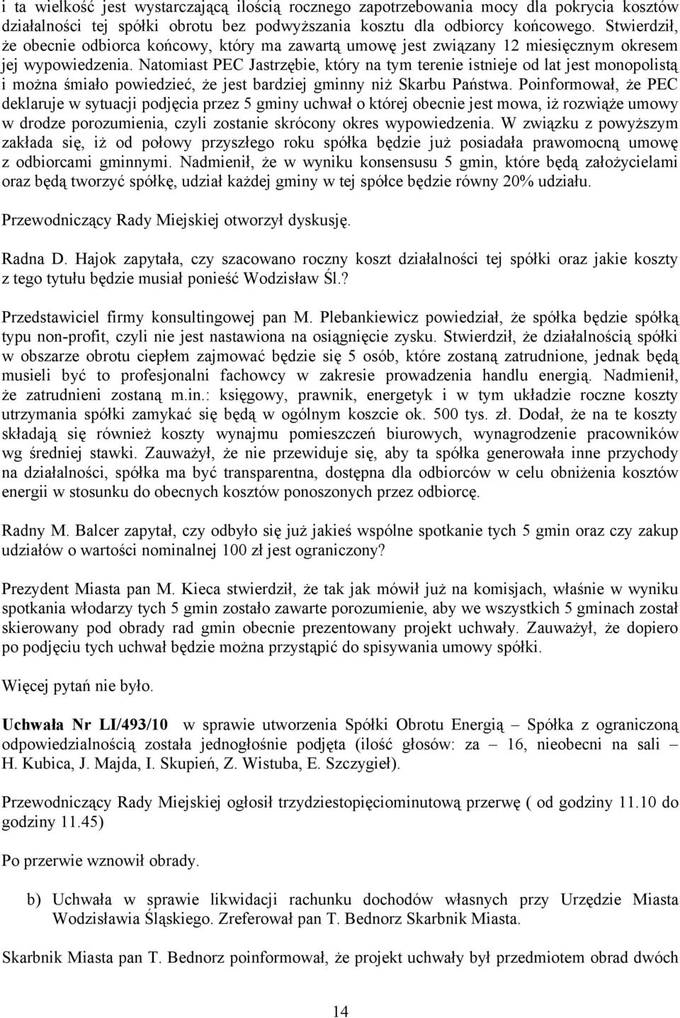 Natomiast PEC Jastrzębie, który na tym terenie istnieje od lat jest monopolistą i można śmiało powiedzieć, że jest bardziej gminny niż Skarbu Państwa.