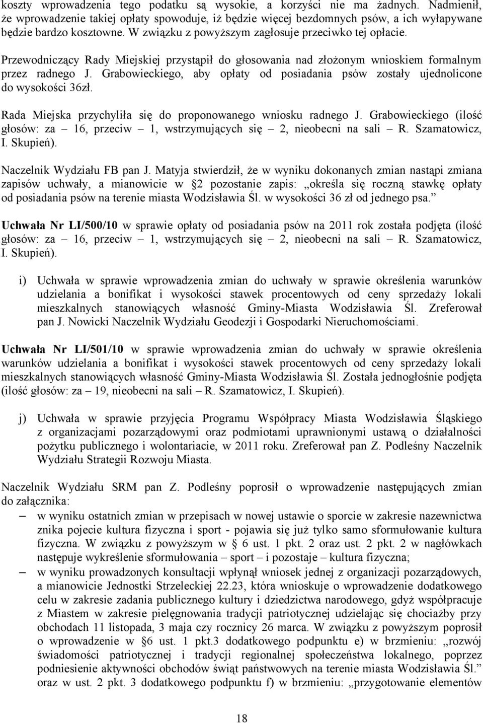 Grabowieckiego, aby opłaty od posiadania psów zostały ujednolicone do wysokości 36zł. Rada Miejska przychyliła się do proponowanego wniosku radnego J.