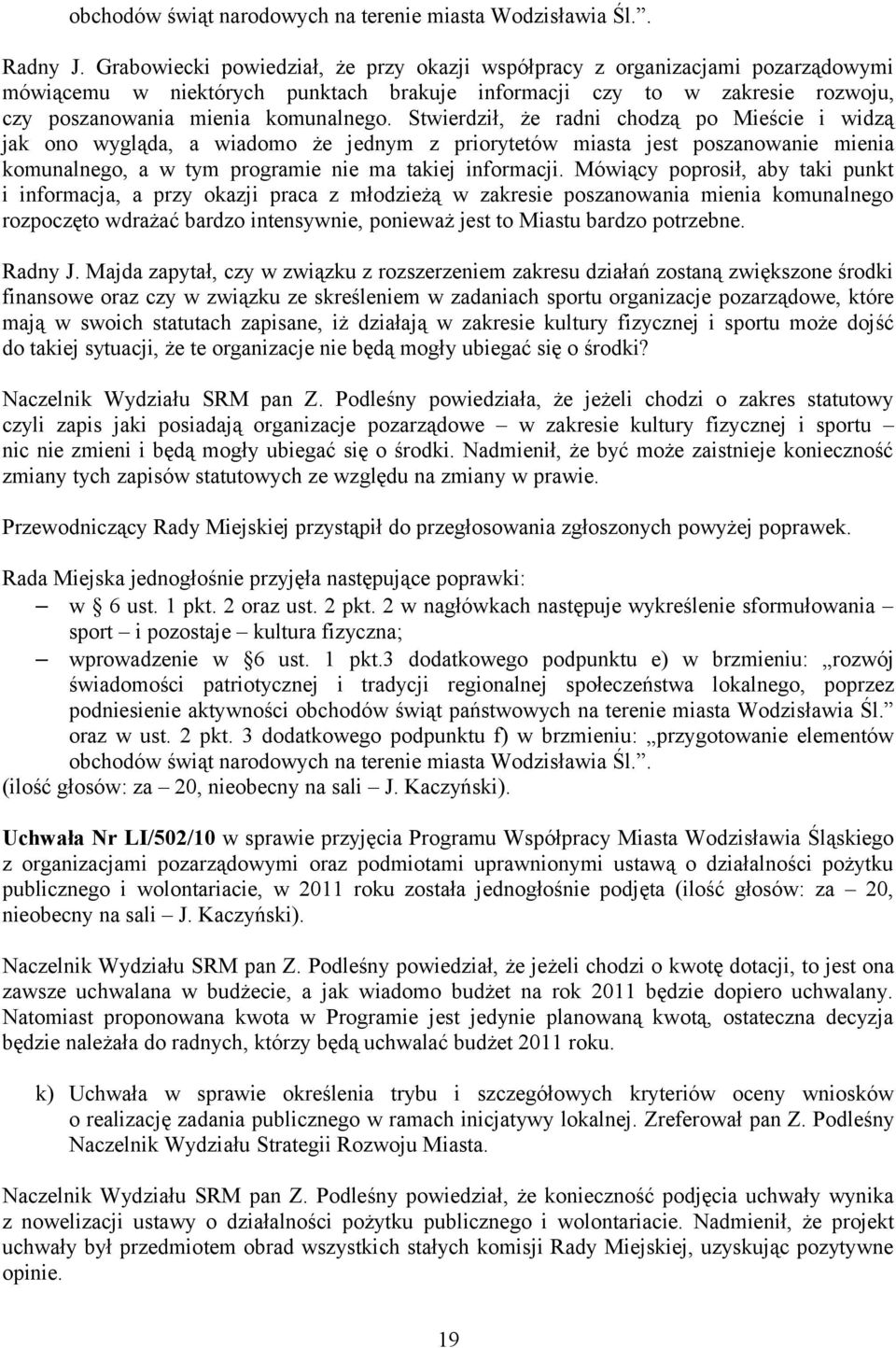 Stwierdził, że radni chodzą po Mieście i widzą jak ono wygląda, a wiadomo że jednym z priorytetów miasta jest poszanowanie mienia komunalnego, a w tym programie nie ma takiej informacji.