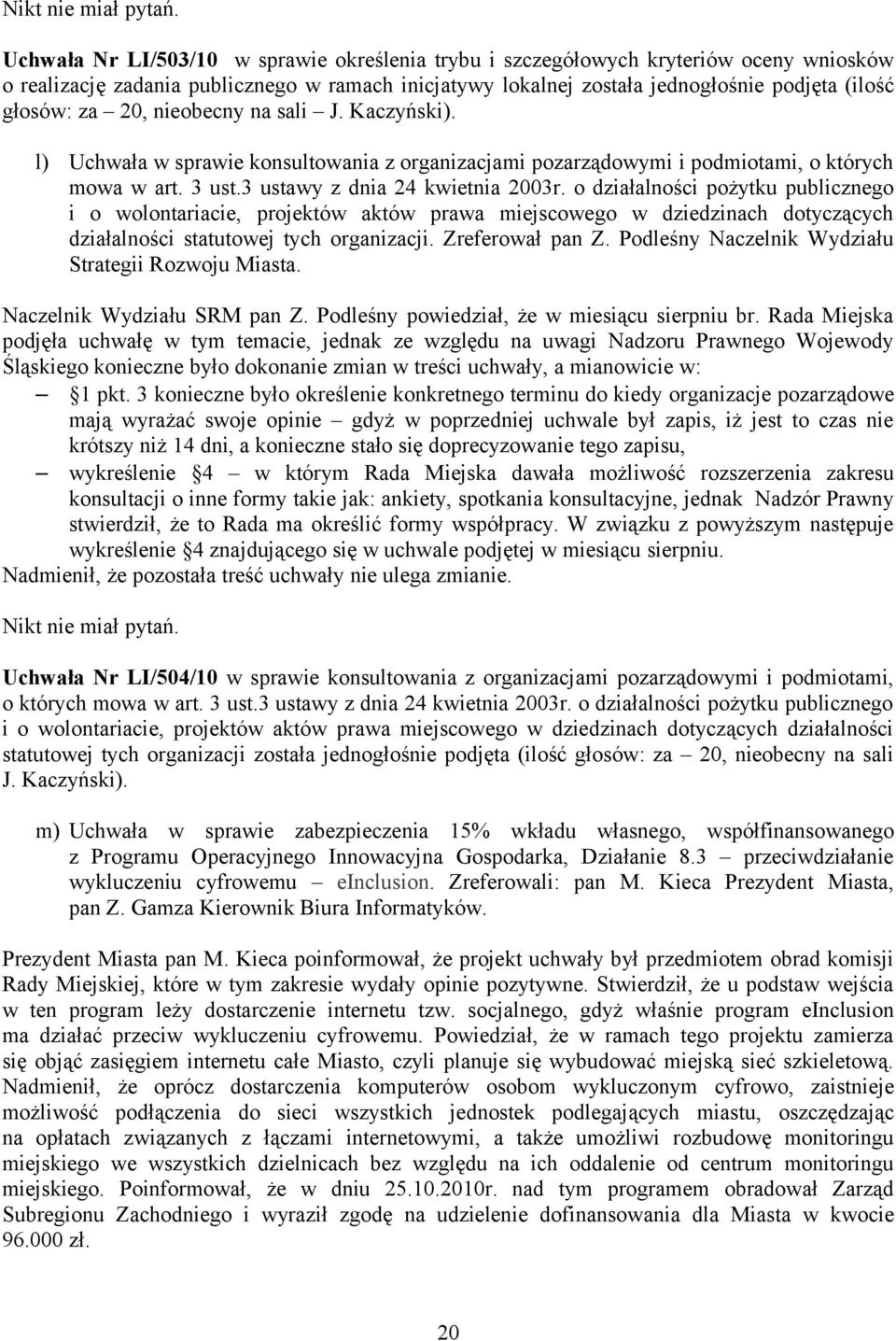 20, nieobecny na sali J. Kaczyński). l) Uchwała w sprawie konsultowania z organizacjami pozarządowymi i podmiotami, o których mowa w art. 3 ust.3 ustawy z dnia 24 kwietnia 2003r.